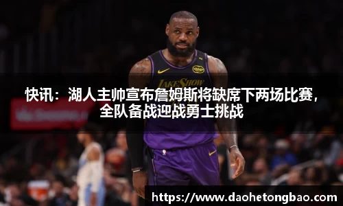 快讯：湖人主帅宣布詹姆斯将缺席下两场比赛，全队备战迎战勇士挑战
