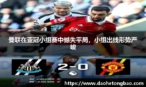 曼联在亚冠小组赛中憾失平局，小组出线形势严峻