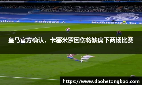 皇马官方确认，卡塞米罗因伤将缺席下两场比赛