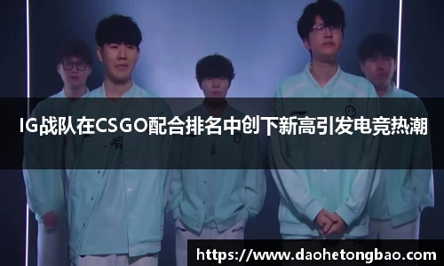IG战队在CSGO配合排名中创下新高引发电竞热潮