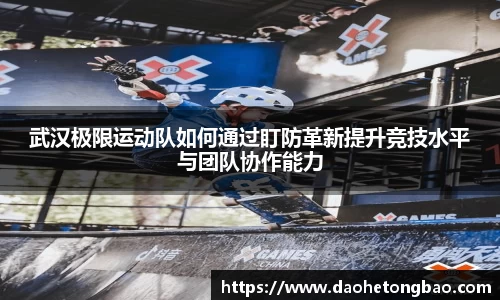 武汉极限运动队如何通过盯防革新提升竞技水平与团队协作能力