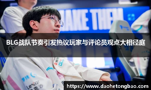 BLG战队节奏引发热议玩家与评论员观点大相径庭