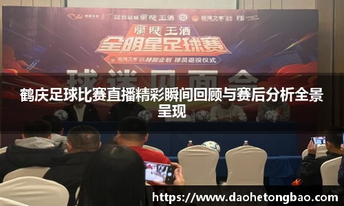 鹤庆足球比赛直播精彩瞬间回顾与赛后分析全景呈现