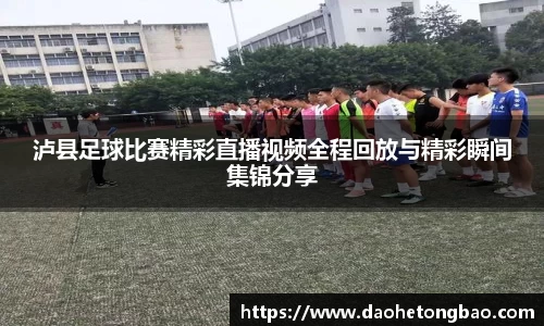 泸县足球比赛精彩直播视频全程回放与精彩瞬间集锦分享