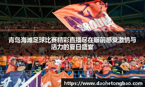 青岛海滩足球比赛精彩直播尽在眼前感受激情与活力的夏日盛宴